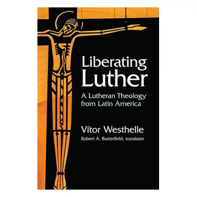 Liberating Luther - Westhelle, Vitor