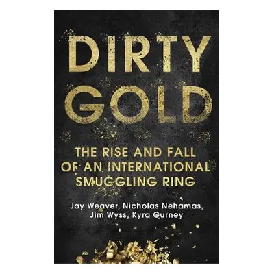 Dirty Gold - Weaver, Jay a Nehamas, Nicholas a Wyss, Jim a Gurney, Kyra