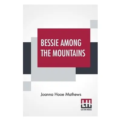 Bessie Among The Mountains - Mathews, Joanna Hooe