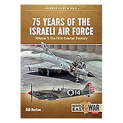 75 Years of the Israeli Air Force Volume 1 - Norton, Bill