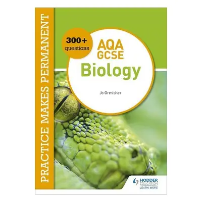 Practice makes permanent: 300+ questions for AQA GCSE Biology - Ormisher, Jo