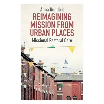 Reimagining Mission From Urban Places - Ruddick, Dr Anna