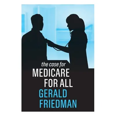 Case for Medicare for All - Friedman, Gerald