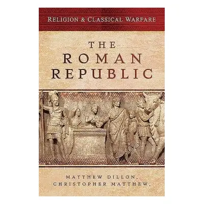 Religion a Classical Warfare: The Roman Republic - Dillon, Matthew a Matthew, Christopher