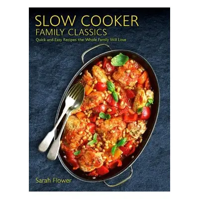 Slow Cooker Family Classics - Flower, Sarah