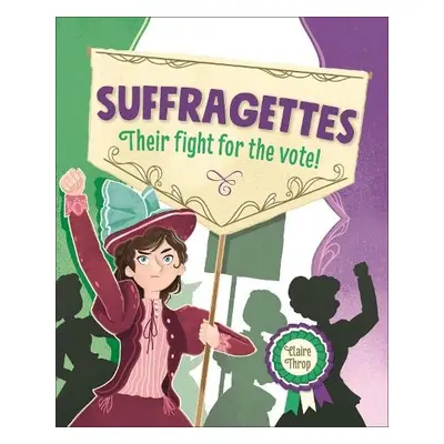 Reading Planet KS2 – Suffragettes - Their fight for the vote! – Level 8: Supernova - Throp, Clai