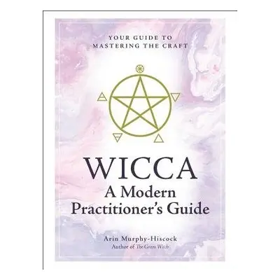 Wicca: A Modern Practitioner's Guide - Murphy-Hiscock, Arin