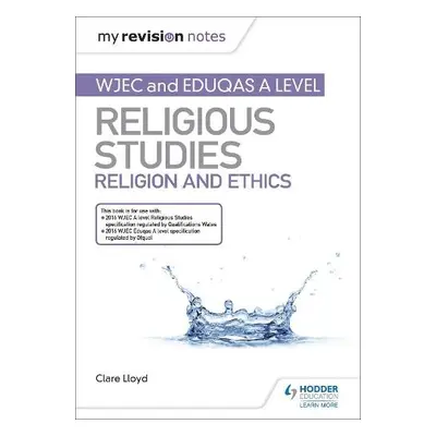 My Revision Notes: WJEC and Eduqas A level Religious Studies Religion and Ethics - Lloyd, Clare