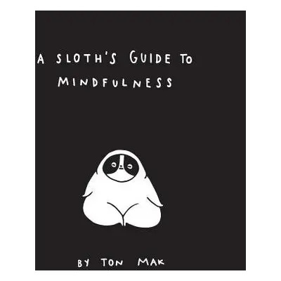 Sloth's Guide to Mindfulness - Mak, Ton