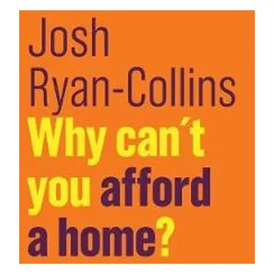 Why Can't You Afford a Home? - Ryan-Collins, Josh