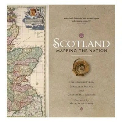 Scotland: Mapping the Nation - Fleet, Christopher a Wilkes, Margaret a Withers, Charles W. J.