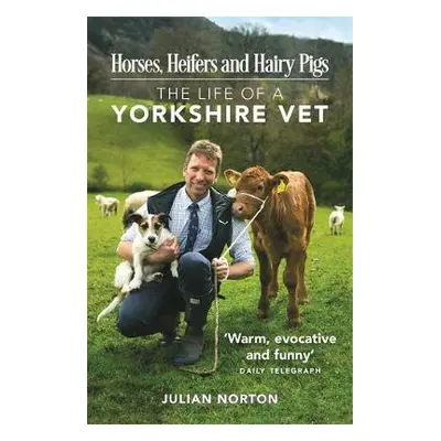 Horses, Heifers and Hairy Pigs - Norton, Julian