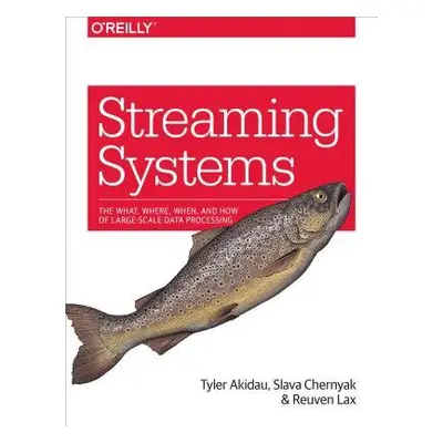 Streaming Systems - Akidau, Tyler a Chernyak, Slava a Lax, Reuven