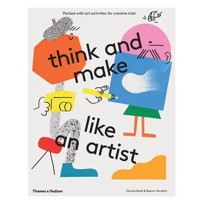 think and make like an artist - Boldt, Claudia a Meredith, Eleanor