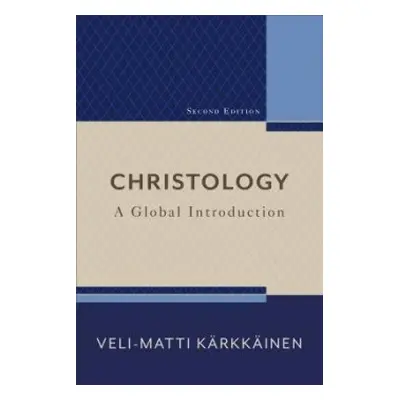 Christology – A Global Introduction - Karkkainen, Veli–matti