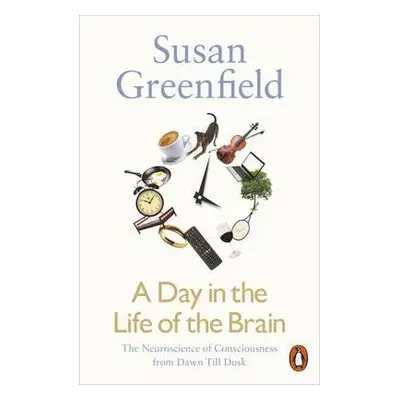 A Day in the Life of the Brain - Greenfield, Baroness Susan