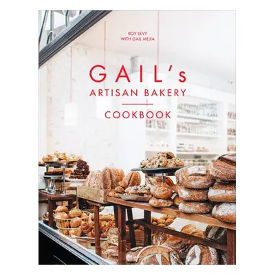 Gail's Artisan Bakery Cookbook - Levy, Roy a Mejia, Gail