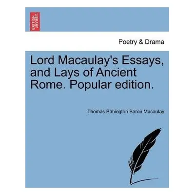 Lord Macaulay's Essays, and Lays of Ancient Rome. Popular edition. - Macaulay, Thomas Babington 