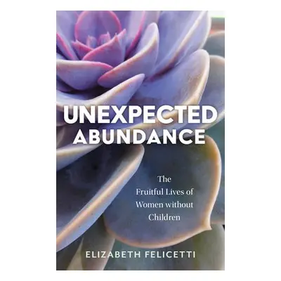 Unexpected Abundance - Felicetti, Elizabeth