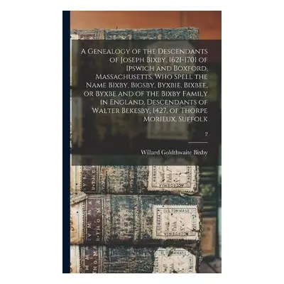 Genealogy of the Descendants of Joseph Bixby, 1621-1701 of Ipswich and Boxford, Massachusetts, W