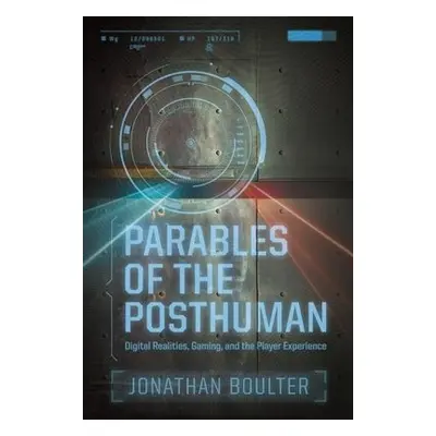 Parables of the Posthuman - Boulter, Jonathan