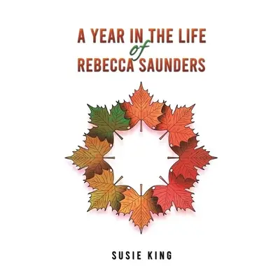 Year in the Life of Rebecca Saunders - King, Susie