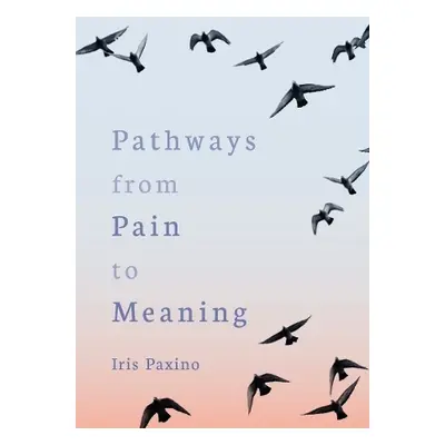 Pathways from Pain to Meaning - Paxino, Iris