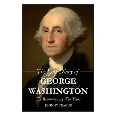 Lost Diary of George Washington - Teague, Johhny