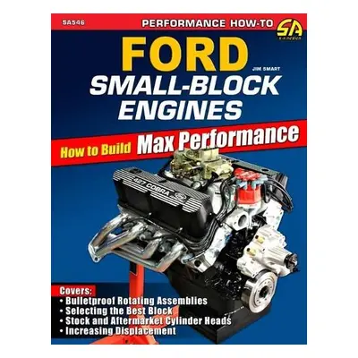 Ford Small-Block Engines: How to Build Max Performance - Smart, Jim