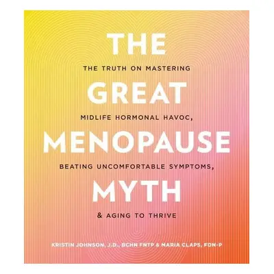 Great Menopause Myth - Johnson, Kristin a Claps, Maria