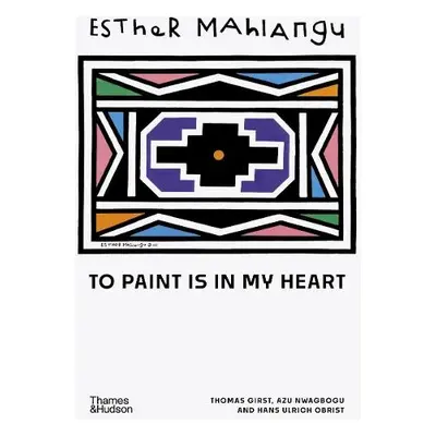 Esther Mahlangu - Girst, Thomas a Nwagbogu, Azu a Obrist, Hans Ulrich