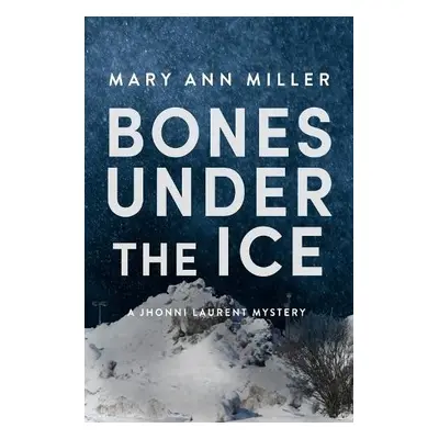 Bones Under the Ice - Miller, Mary Ann