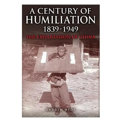 Century of Humiliation 1839–1949 - Hyde, Andrew