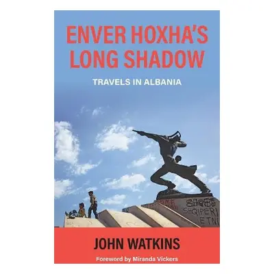 Enver Hoxha's Long Shadow - Watkins, John