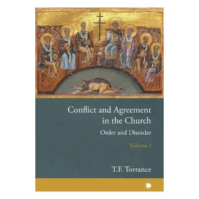 Conflict and Agreement in the Church, Volume 1 - Torrance, Thomas F