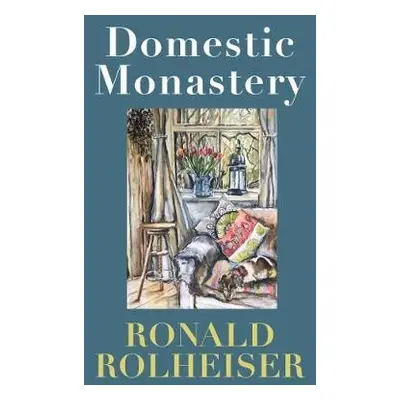 Domestic Monastery - Rolheiser OMI, Ronald