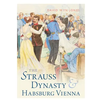 Strauss Dynasty and Habsburg Vienna - Jones, David Wyn (Cardiff University)