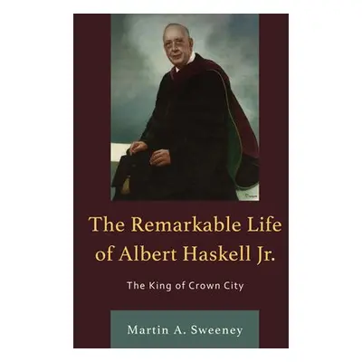 Remarkable Life of Albert Haskell, Jr. - Sweeney, Martin A.