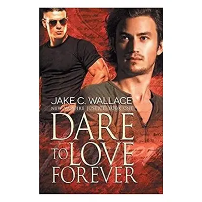 Dare to Love Forever Volume 1 - Wallace, Jake C.