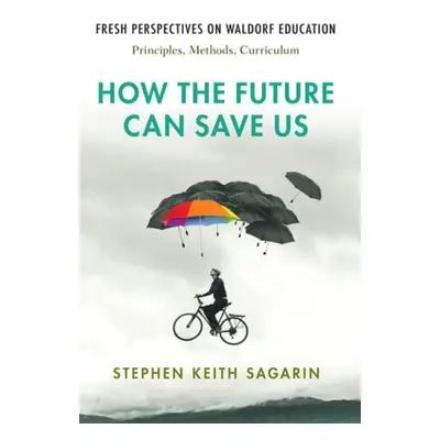 How the Future Can Save Us - Sagarin, Stephen Keith