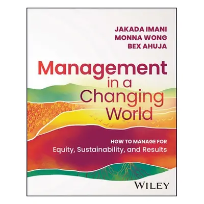 Management In A Changing World - Imani, Jakada a Wong, Monna a Ahuja, Bex