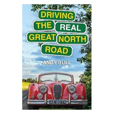 Driving the Real Great North Road - Bull, Andy