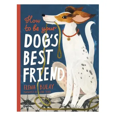 How to be Your Dog's Best Friend - Bulay, Elena