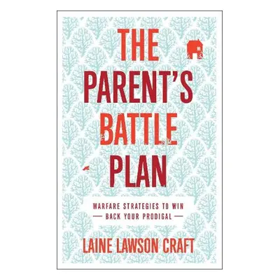 Parent`s Battle Plan - Warfare Strategies to Win Back Your Prodigal - Craft, Laine Lawson