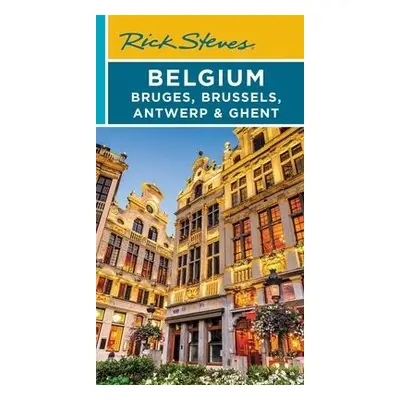 Rick Steves Belgium: Bruges, Brussels, Antwerp a Ghent (Fourth Edition) - Openshaw, Gene a Steve