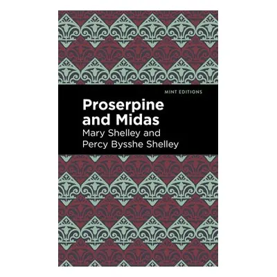 Proserpine and Midas - Shelley, Mary a Shelley, Percy Bysshe