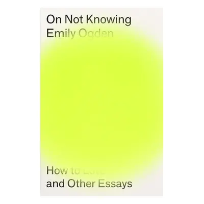 On Not Knowing - Ogden, Emily