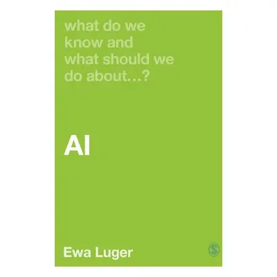 What Do We Know and What Should We Do About AI? - Luger, Ewa