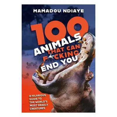 100 Animals That Can F*cking End You - Ndiaye, Mamadou