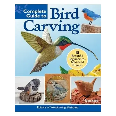 Complete Guide to Bird Carving - Editors of Woodcarving Illustrated